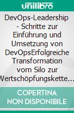 DevOps-Leadership - Schritte zur Einführung und Umsetzung von DevOpsErfolgreiche Transformation vom Silo zur Wertschöpfungskette. E-book. Formato EPUB