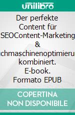 Der perfekte Content für SEOContent-Marketing & Suchmaschinenoptimierung kombiniert. E-book. Formato EPUB ebook