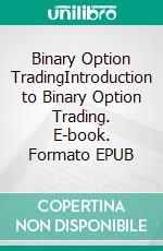 Binary Option TradingIntroduction to Binary Option Trading. E-book. Formato EPUB ebook