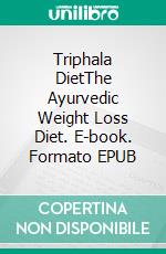 Triphala DietThe Ayurvedic Weight Loss Diet. E-book. Formato EPUB ebook di Anand Gupta