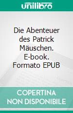 Die Abenteuer des Patrick Mäuschen. E-book. Formato EPUB