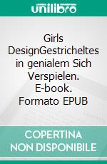 Girls DesignGestricheltes in genialem Sich Verspielen. E-book. Formato EPUB ebook