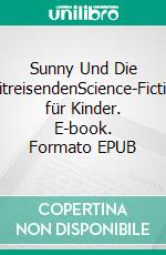 Sunny Und Die ZeitreisendenScience-Fiction für Kinder. E-book. Formato EPUB ebook