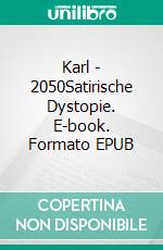 Karl - 2050Satirische Dystopie. E-book. Formato EPUB ebook