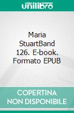 Maria StuartBand 126. E-book. Formato EPUB ebook