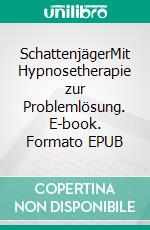 SchattenjägerMit Hypnosetherapie zur Problemlösung. E-book. Formato EPUB ebook