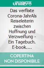 Das verflixte Corona-JahrAls Reiseleiterin zwischen Hoffnung und Verzweiflung - Ein Tagebuch. E-book. Formato EPUB ebook di Alexandra von Gutthenbach