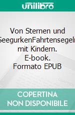 Von Sternen und SeegurkenFahrtensegeln mit Kindern. E-book. Formato EPUB ebook
