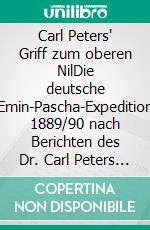 Carl Peters' Griff zum oberen NilDie deutsche Emin-Pascha-Expedition 1889/90 nach Berichten des Dr. Carl Peters und des Leutnants Adolf von Tiedemann. E-book. Formato EPUB ebook