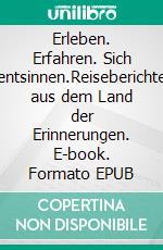 Erleben. Erfahren. Sich entsinnen.Reiseberichte aus dem Land der Erinnerungen. E-book. Formato EPUB ebook di Susanna Zeller