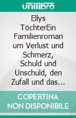 Ellys TöchterEin Familienroman um Verlust und Schmerz, Schuld und Unschuld, den Zufall und das Wiederfinden. E-book. Formato EPUB ebook di Angelika Burkhardt