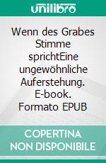 Wenn des Grabes Stimme sprichtEine ungewöhnliche Auferstehung. E-book. Formato EPUB ebook di Wolfgang Pein