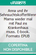 Anna und ihr SehnsuchtskofferWenn Mama wieder mal mit Paul ins Krankenhaus muss. E-book. Formato EPUB ebook