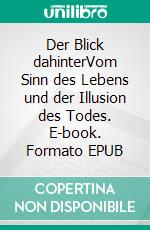 Der Blick dahinterVom Sinn des Lebens und der Illusion des Todes. E-book. Formato EPUB ebook