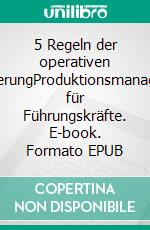 5 Regeln der operativen OptimierungProduktionsmanagement für Führungskräfte. E-book. Formato EPUB ebook