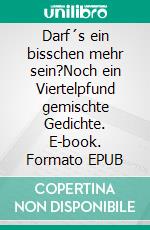 Darf´s ein bisschen mehr sein?Noch ein Viertelpfund gemischte Gedichte. E-book. Formato EPUB ebook