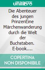 Die Abenteuer des jungen PrinzenEine Märchenwanderung durch die Welt der Buchstaben. E-book. Formato EPUB