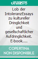 Lob der IntoleranzEssays zu kultureller Dringlichkeit und gesellschaftlicher Aufdringlichkeit. E-book. Formato EPUB ebook di Rolf Friedrich Schuett