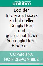 Lob der IntoleranzEssays zu kultureller Dringlichkeit und gesellschaftlicher Aufdringlichkeit. E-book. Formato EPUB ebook