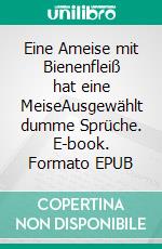 Eine Ameise mit Bienenfleiß hat eine MeiseAusgewählt dumme Sprüche. E-book. Formato EPUB ebook