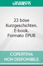 23 böse Kurzgeschichten. E-book. Formato EPUB ebook