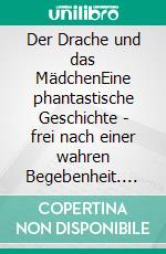 Der Drache und das MädchenEine phantastische Geschichte - frei nach einer wahren Begebenheit. E-book. Formato EPUB