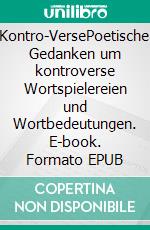 Kontro-VersePoetische Gedanken um kontroverse  Wortspielereien und Wortbedeutungen. E-book. Formato EPUB