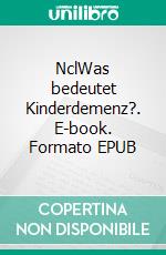 NclWas bedeutet Kinderdemenz?. E-book. Formato EPUB ebook di Julia Schnur