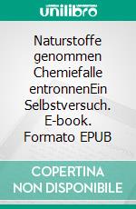 Naturstoffe genommen Chemiefalle entronnenEin Selbstversuch. E-book. Formato EPUB