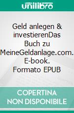 Geld anlegen & investierenDas Buch zu MeineGeldanlage.com. E-book. Formato EPUB ebook di Florian Gerber