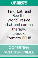 Talk, Eat, and See the WorldFireside chat and corona therapy. E-book. Formato EPUB ebook di Matthias Kaiser