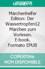 Märchenhelfer Edition: Der Wassertropfen12 Märchen zum Vorlesen. E-book. Formato EPUB ebook