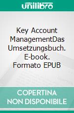 Key Account ManagementDas Umsetzungsbuch. E-book. Formato EPUB ebook di Hartmut H. Biesel