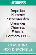 Inquisitor Nummer SiebenAn den Ufern des Chorena. E-book. Formato EPUB ebook