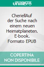 CheriellAuf der Suche nach einem neuen Heimatplaneten. E-book. Formato EPUB ebook