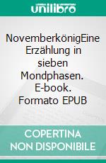 NovemberkönigEine Erzählung in sieben Mondphasen. E-book. Formato EPUB ebook