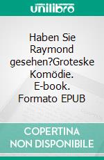 Haben Sie Raymond gesehen?Groteske Komödie. E-book. Formato EPUB ebook di Eveline Pawlich