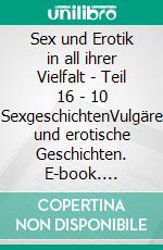 Sex und Erotik in all ihrer Vielfalt - Teil 16 - 10 SexgeschichtenVulgäre und erotische Geschichten. E-book. Formato EPUB ebook di Lena Lustig