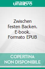 Zwischen festen Backen. E-book. Formato EPUB ebook