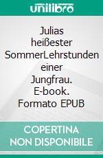 Julias heißester SommerLehrstunden einer Jungfrau. E-book. Formato EPUB ebook