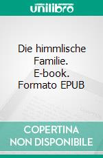 Die himmlische Familie. E-book. Formato EPUB ebook