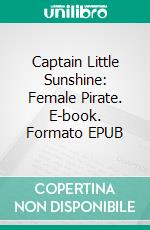 Captain Little Sunshine: Female Pirate. E-book. Formato EPUB ebook