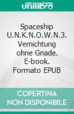 Spaceship U.N.K.N.O.W.N.3. Vernichtung ohne Gnade. E-book. Formato EPUB