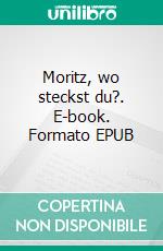 Moritz, wo steckst du?. E-book. Formato EPUB ebook