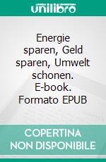 Energie sparen, Geld sparen, Umwelt schonen. E-book. Formato EPUB ebook di Katrin Lauber