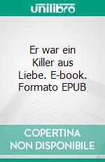 Er war ein Killer aus Liebe. E-book. Formato EPUB ebook di Bryan Springer