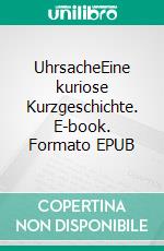 UhrsacheEine kuriose Kurzgeschichte. E-book. Formato EPUB ebook di Mrs. McH