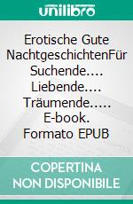 Erotische Gute NachtgeschichtenFür Suchende.... Liebende.... Träumende..... E-book. Formato EPUB ebook