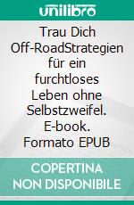 Trau Dich Off-RoadStrategien für ein furchtloses Leben ohne Selbstzweifel. E-book. Formato EPUB ebook di Simone Zander