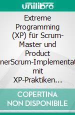 Extreme Programming (XP) für Scrum- Master und Product OwnerScrum-Implementation mit XP-Praktiken effizienter gestalten. E-book. Formato EPUB ebook di Bill Walker